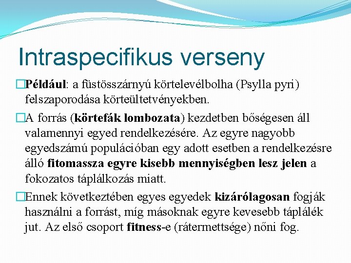 Intraspecifikus verseny �Például: a füstösszárnyú körtelevélbolha (Psylla pyri) felszaporodása körteültetvényekben. �A forrás (körtefák lombozata)