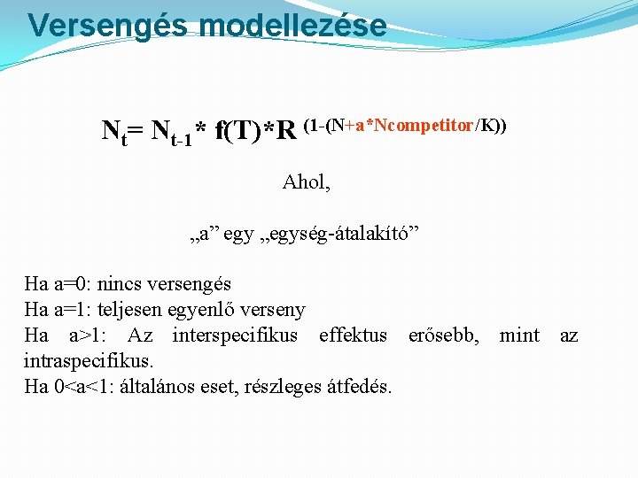 Versengés modellezése Nt= Nt-1* f(T)*R (1 -(N+a*Ncompetitor/K)) Ahol, „a” egy „egység-átalakító” Ha a=0: nincs