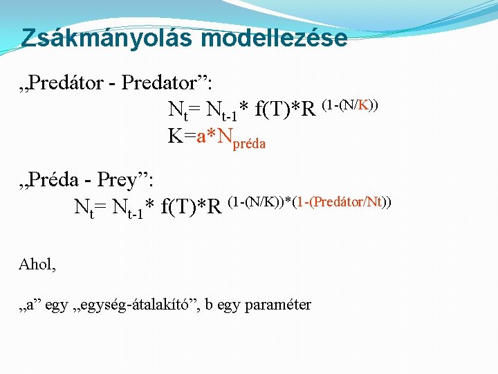 Zsákmányolás modellezése „Predátor - Predator”: Nt= Nt-1* f(T)*R (1 -(N/K)) K=a*Npréda „Préda - Prey”: