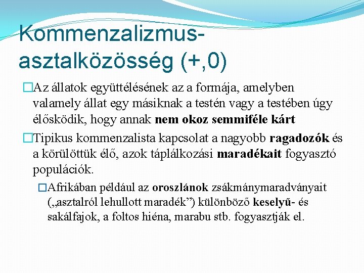 Kommenzalizmusasztalközösség (+, 0) �Az állatok együttélésének az a formája, amelyben valamely állat egy másiknak