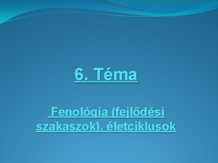 6. Téma Fenológia (fejlődési szakaszok), életciklusok 