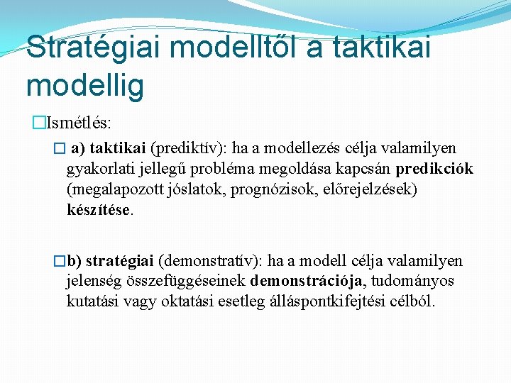 Stratégiai modelltől a taktikai modellig �Ismétlés: � a) taktikai (prediktív): ha a modellezés célja