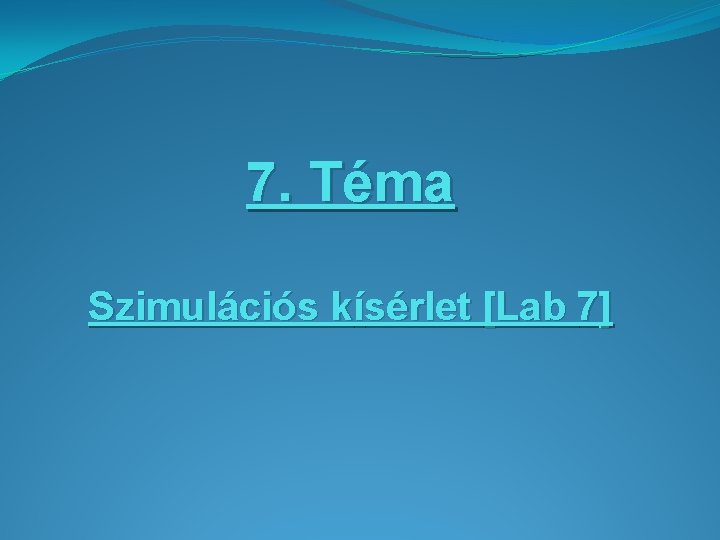 7. Téma Szimulációs kísérlet [Lab 7] 