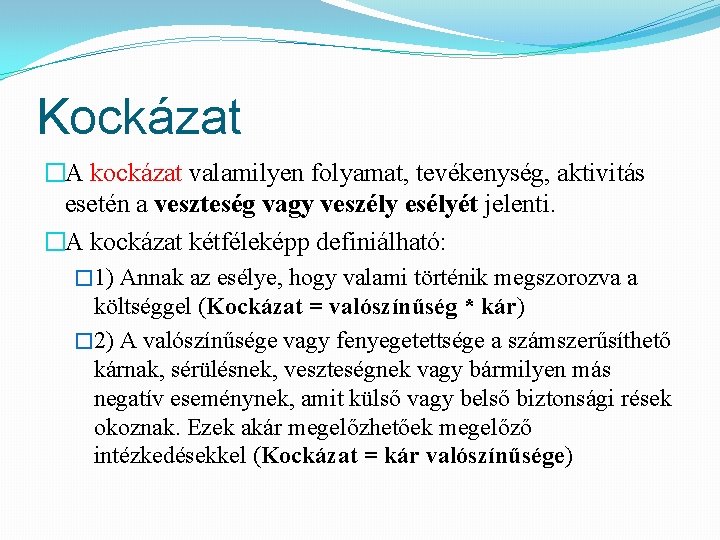 Kockázat �A kockázat valamilyen folyamat, tevékenység, aktivitás esetén a veszteség vagy veszély esélyét jelenti.