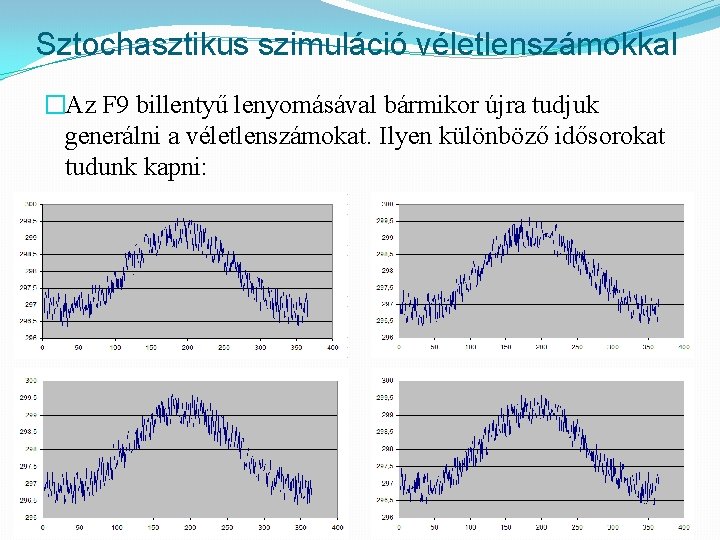 Sztochasztikus szimuláció véletlenszámokkal �Az F 9 billentyű lenyomásával bármikor újra tudjuk generálni a véletlenszámokat.