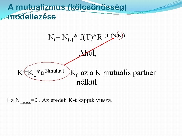 A mutualizmus (kölcsönösség) modellezése Nt= Nt-1* f(T)*R (1 -(N/K)) Ahol, K=K 0*a Nmutual K