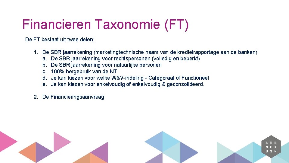 Financieren Taxonomie (FT) De FT bestaat uit twee delen: 1. De SBR jaarrekening (marketingtechnische