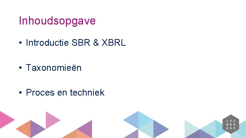 Inhoudsopgave • Introductie SBR & XBRL • Taxonomieën • Proces en techniek 