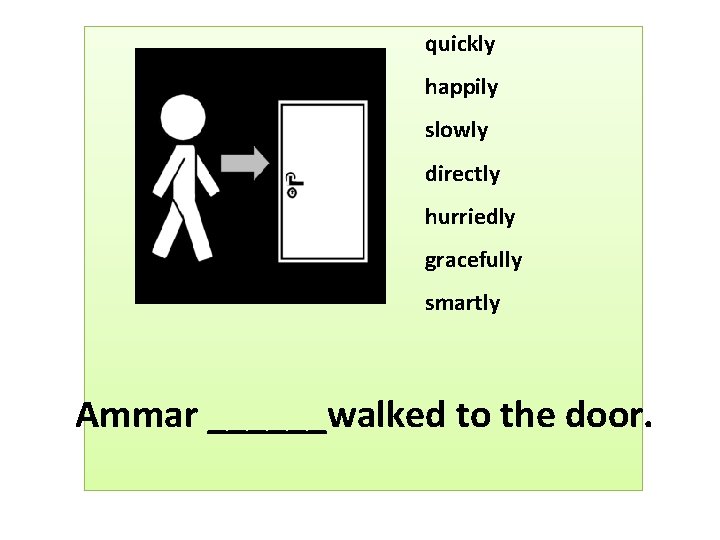 quickly happily slowly directly hurriedly gracefully smartly Ammar ______walked to the door. 