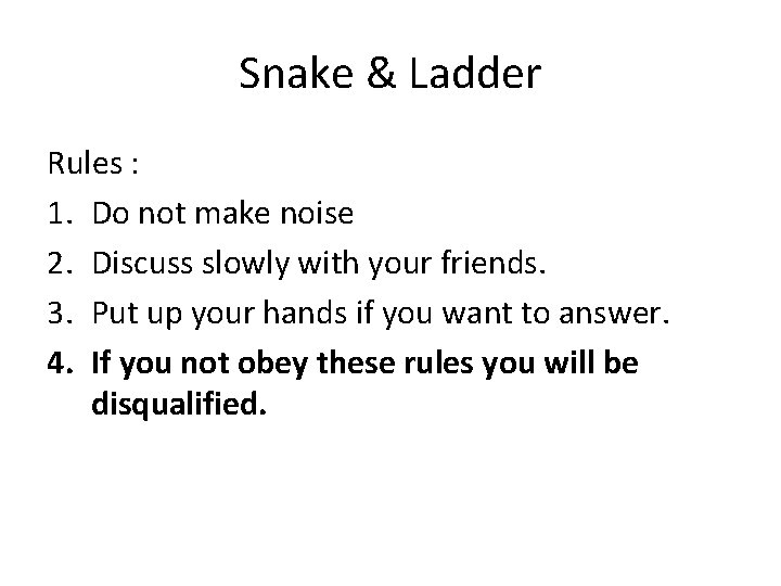 Snake & Ladder Rules : 1. Do not make noise 2. Discuss slowly with