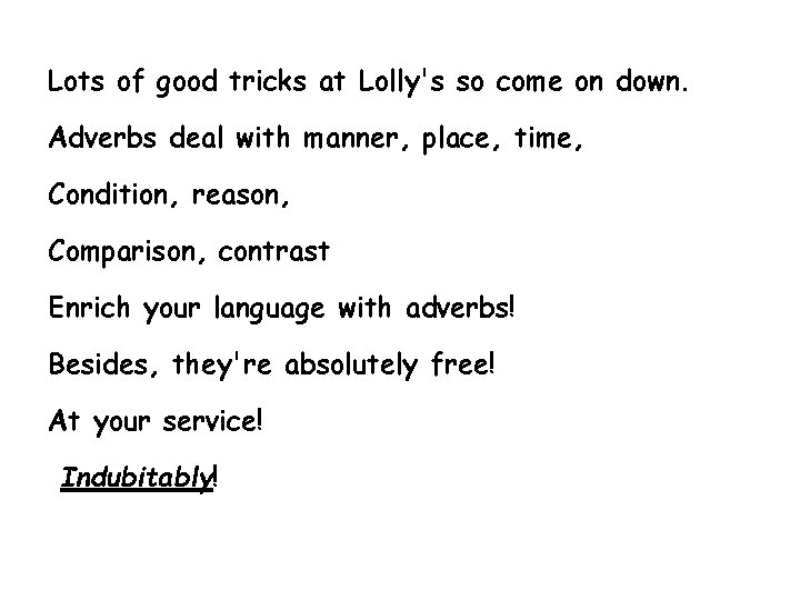 Lots of good tricks at Lolly's so come on down. Adverbs deal with manner,