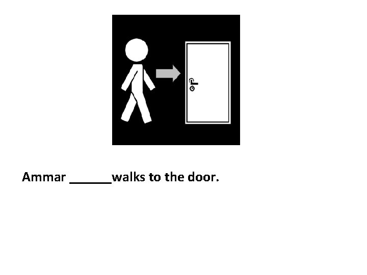Ammar ______walks to the door. 