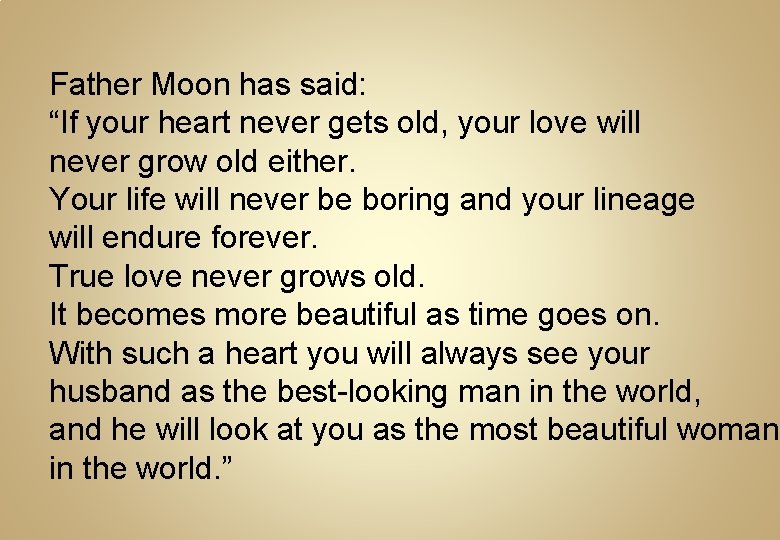 Father Moon has said: “If your heart never gets old, your love will never