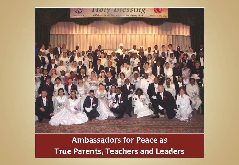 Ambassadors for Peace as True Parents, Teachers and Leaders 