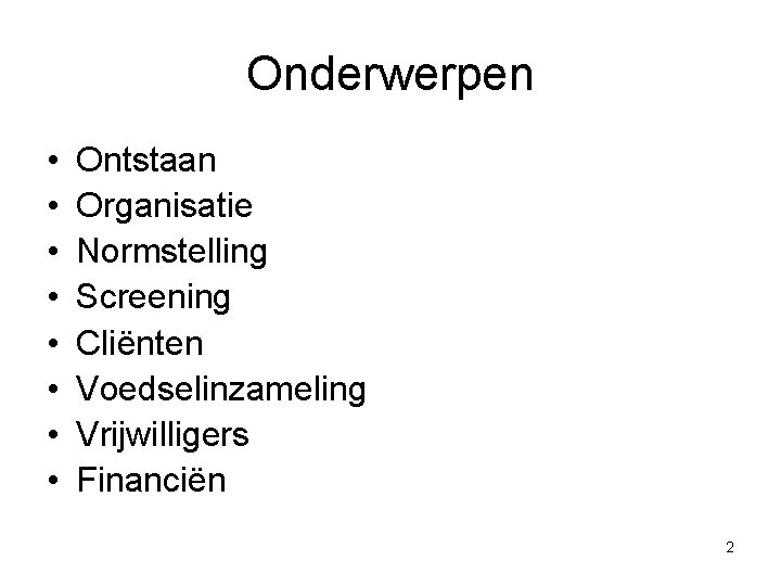 Onderwerpen • • Ontstaan Organisatie Normstelling Screening Cliënten Voedselinzameling Vrijwilligers Financiën 2 