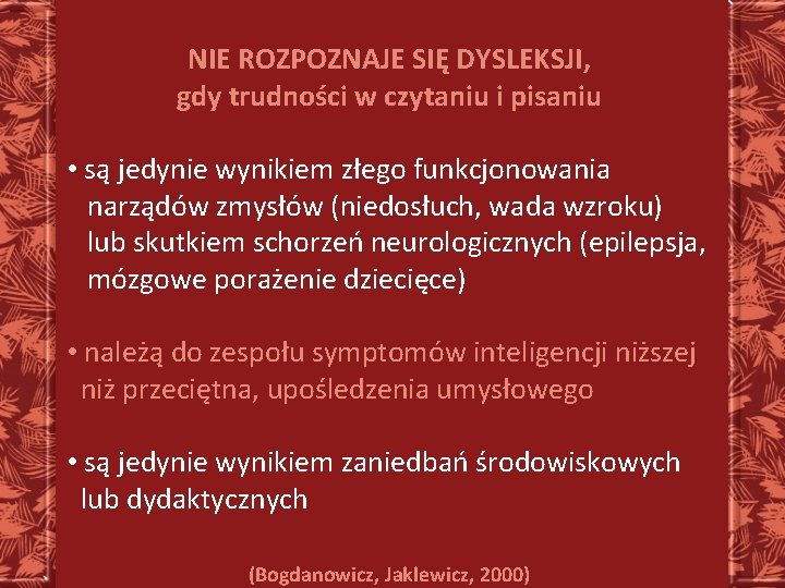 NIE ROZPOZNAJE SIĘ DYSLEKSJI, gdy trudności w czytaniu i pisaniu • są jedynie wynikiem