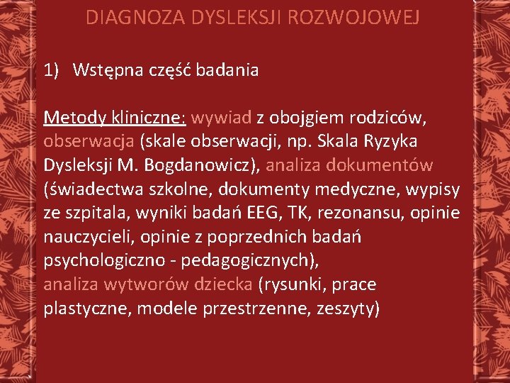 DIAGNOZA DYSLEKSJI ROZWOJOWEJ 1) Wstępna część badania Metody kliniczne: wywiad z obojgiem rodziców, obserwacja