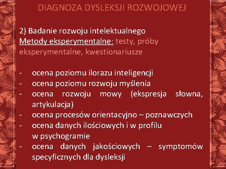 DIAGNOZA DYSLEKSJI ROZWOJOWEJ 2) Badanie rozwoju intelektualnego Metody eksperymentalne: testy, próby eksperymentalne, kwestionariusze -