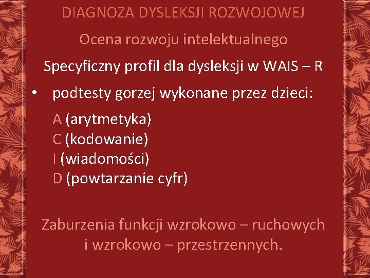 DIAGNOZA DYSLEKSJI ROZWOJOWEJ Ocena rozwoju intelektualnego Specyficzny profil dla dysleksji w WAIS – R