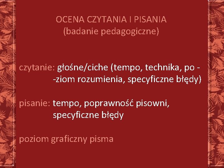 OCENA CZYTANIA I PISANIA (badanie pedagogiczne) czytanie: głośne/ciche (tempo, technika, po -ziom rozumienia, specyficzne