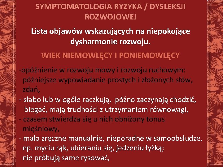 SYMPTOMATOLOGIA RYZYKA / DYSLEKSJI ROZWOJOWEJ Lista objawów wskazujących na niepokojące dysharmonie rozwoju. WIEK NIEMOWLĘCY