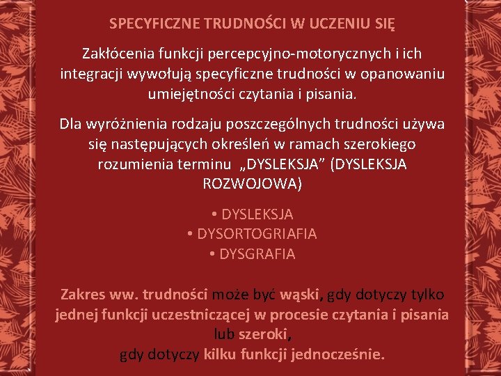 SPECYFICZNE TRUDNOŚCI W UCZENIU SIĘ Zakłócenia funkcji percepcyjno-motorycznych i ich integracji wywołują specyficzne trudności