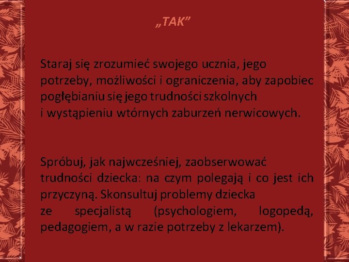 „TAK” Staraj się zrozumieć swojego ucznia, jego potrzeby, możliwości i ograniczenia, aby zapobiec pogłębianiu