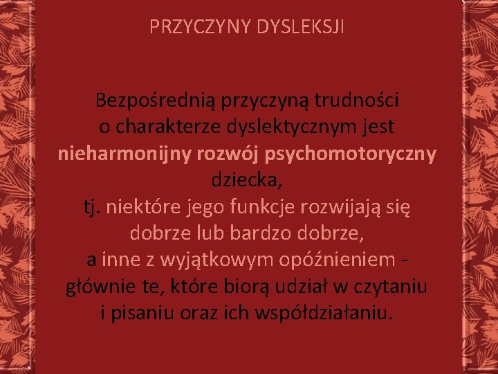 PRZYCZYNY DYSLEKSJI Bezpośrednią przyczyną trudności o charakterze dyslektycznym jest nieharmonijny rozwój psychomotoryczny dziecka, tj.