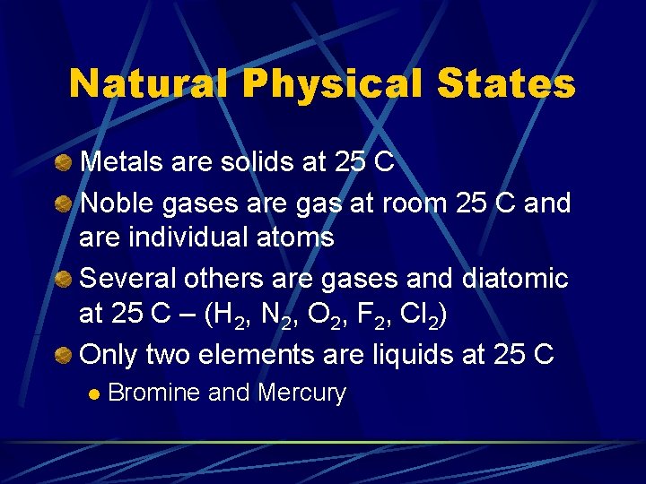 Natural Physical States Metals are solids at 25 C Noble gases are gas at