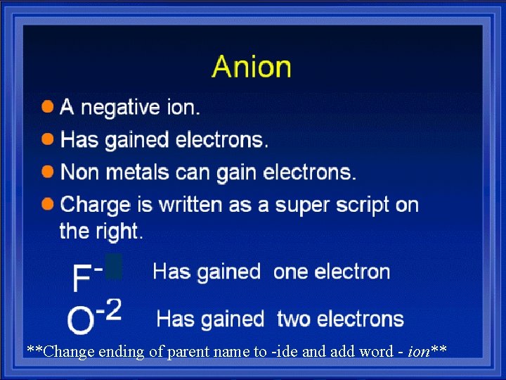 **Change ending of parent name to -ide and add word - ion** 