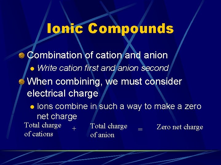 Ionic Compounds Combination of cation and anion l Write cation first and anion second