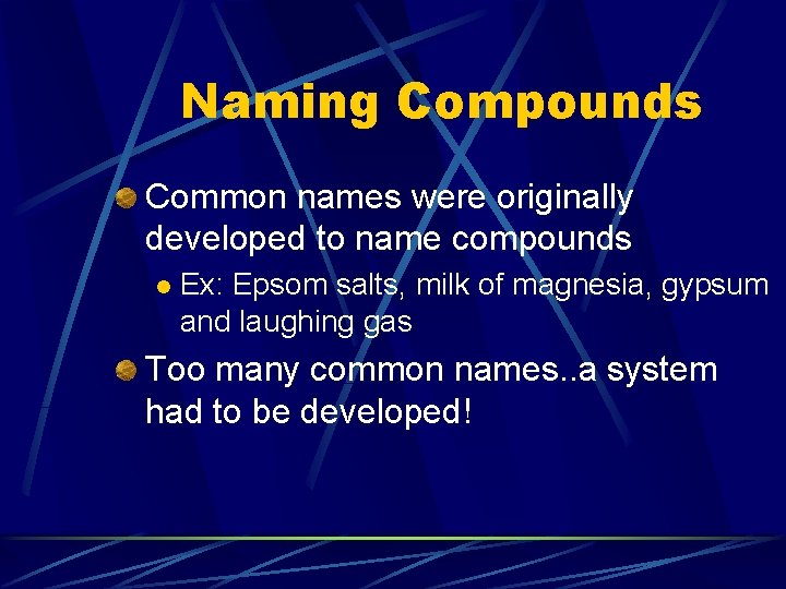 Naming Compounds Common names were originally developed to name compounds l Ex: Epsom salts,