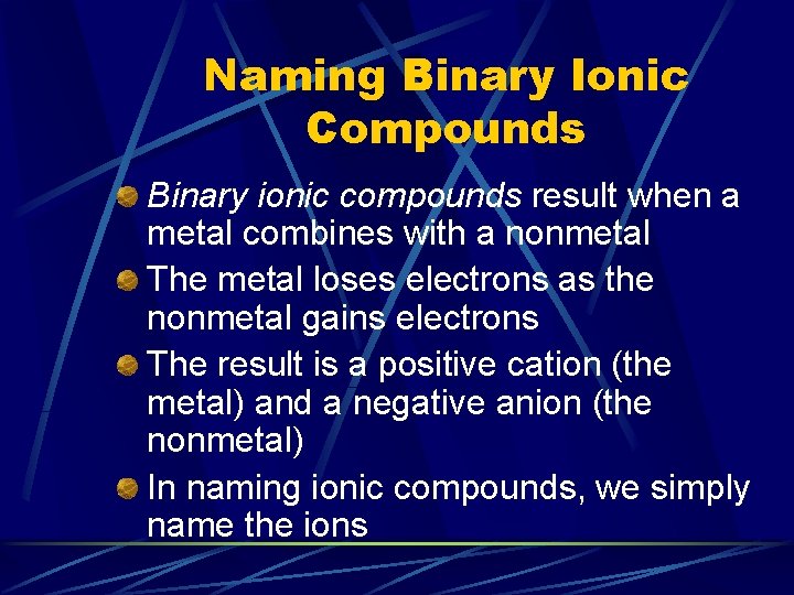 Naming Binary Ionic Compounds Binary ionic compounds result when a metal combines with a