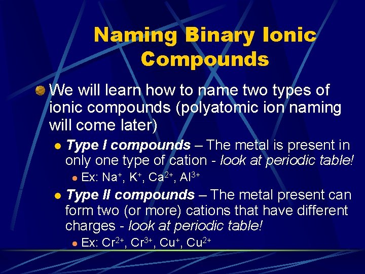 Naming Binary Ionic Compounds We will learn how to name two types of ionic