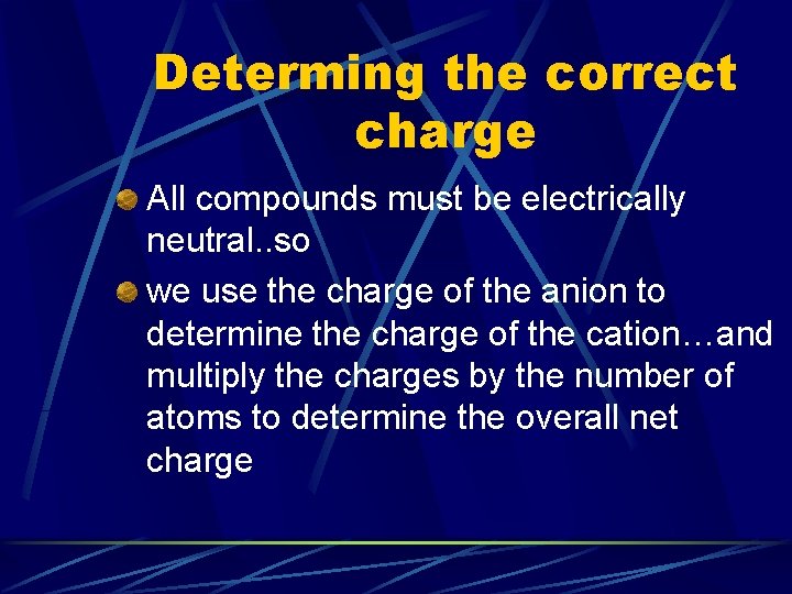 Determing the correct charge All compounds must be electrically neutral. . so we use