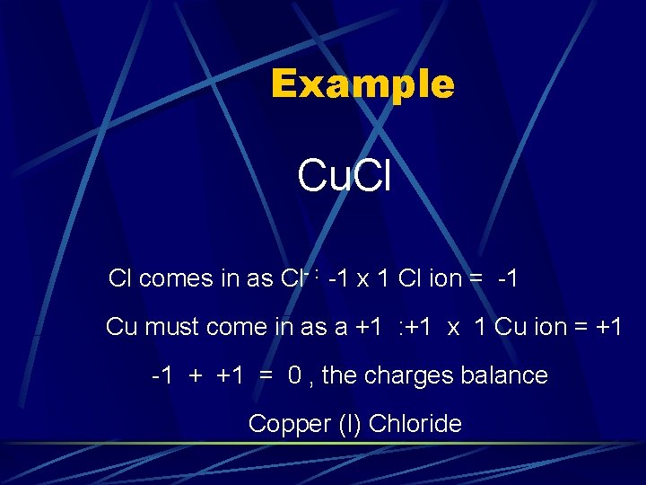 Example Cu. Cl Cl comes in as Cl- : -1 x 1 Cl ion