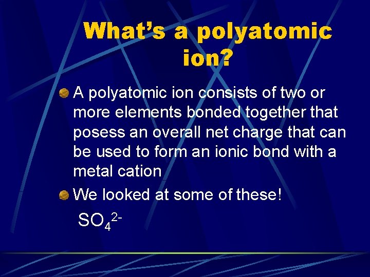 What’s a polyatomic ion? A polyatomic ion consists of two or more elements bonded