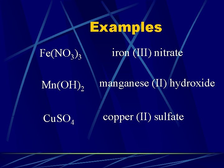 Examples Fe(NO 3)3 Mn(OH)2 Cu. SO 4 iron (III) nitrate manganese (II) hydroxide copper