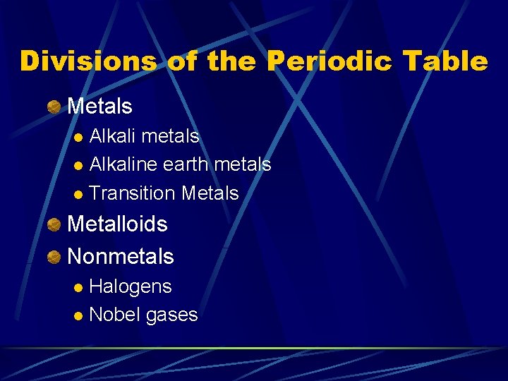 Divisions of the Periodic Table Metals Alkali metals l Alkaline earth metals l Transition