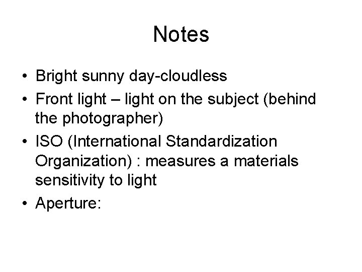 Notes • Bright sunny day-cloudless • Front light – light on the subject (behind