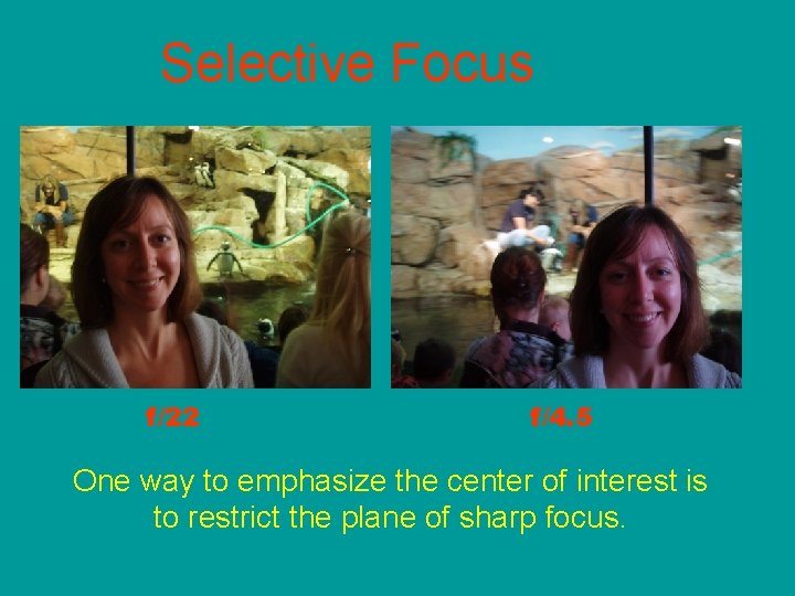 Selective Focus f/22 f/4. 5 One way to emphasize the center of interest is