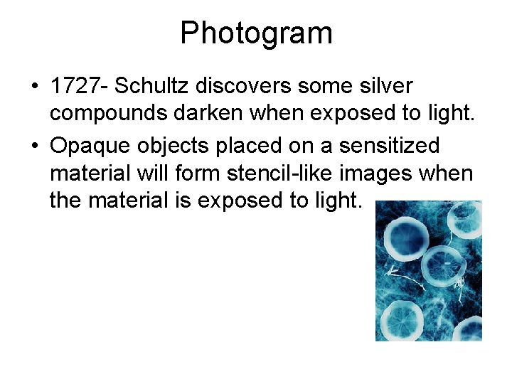 Photogram • 1727 - Schultz discovers some silver compounds darken when exposed to light.