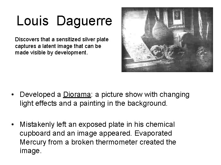 Louis Daguerre Discovers that a sensitized silver plate captures a latent image that can