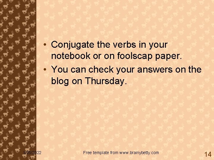  • Conjugate the verbs in your notebook or on foolscap paper. • You