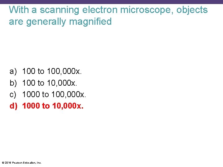 With a scanning electron microscope, objects are generally magnified a) b) c) d) 100