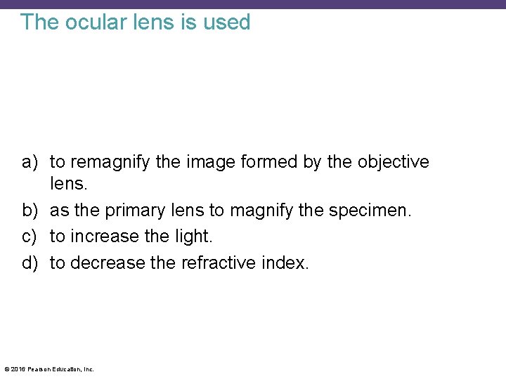 The ocular lens is used a) to remagnify the image formed by the objective