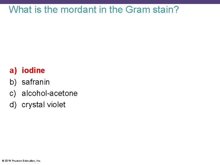 What is the mordant in the Gram stain? a) b) c) d) iodine safranin