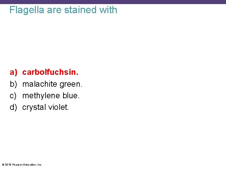 Flagella are stained with a) b) c) d) carbolfuchsin. malachite green. methylene blue. crystal