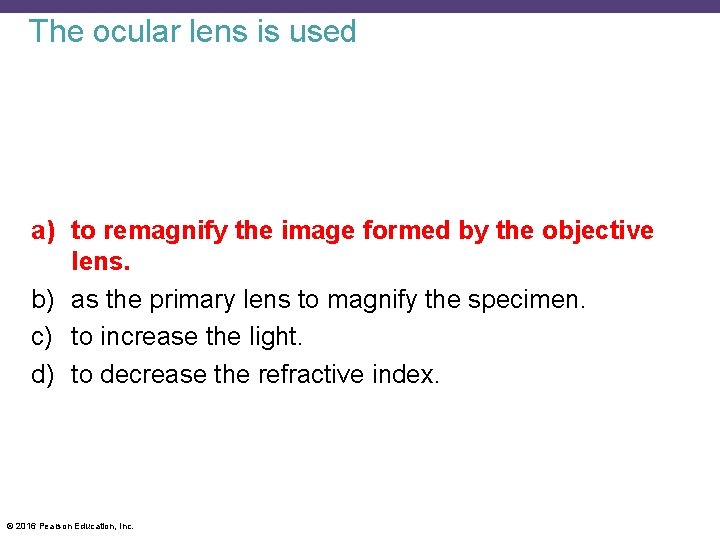 The ocular lens is used a) to remagnify the image formed by the objective
