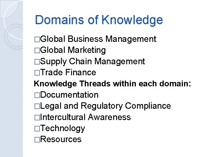 Domains of Knowledge �Global Business Management �Global Marketing �Supply Chain Management �Trade Finance Knowledge